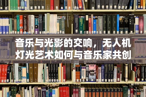 音乐与光影的交响，无人机灯光艺术如何与音乐家共创空中盛宴？