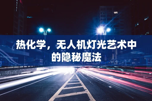 热化学，无人机灯光艺术中的隐秘魔法