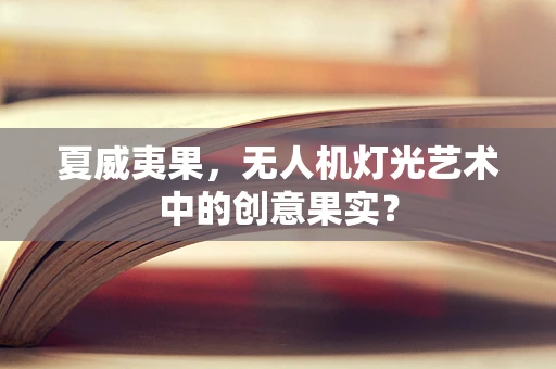 夏威夷果，无人机灯光艺术中的创意果实？