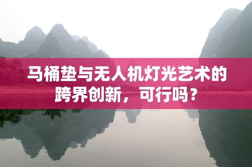 马桶垫与无人机灯光艺术的跨界创新，可行吗？